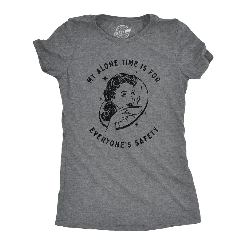 My Alone Time Is For Everyone's Safety Women's T Shirt